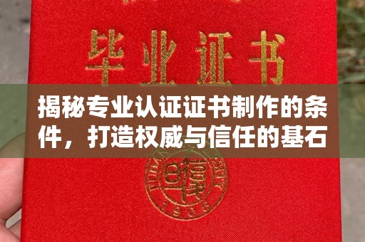 彭州揭秘专业认证证书制作的条件，打造权威与信任的基石