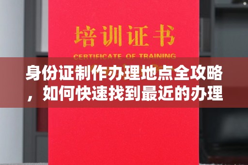 彭州身份证制作办理地点全攻略，如何快速找到最近的办理点