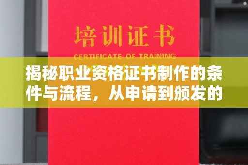 彭州揭秘职业资格证书制作的条件与流程，从申请到颁发的全解析
