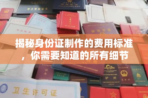 彭州揭秘身份证制作的费用标准，你需要知道的所有细节