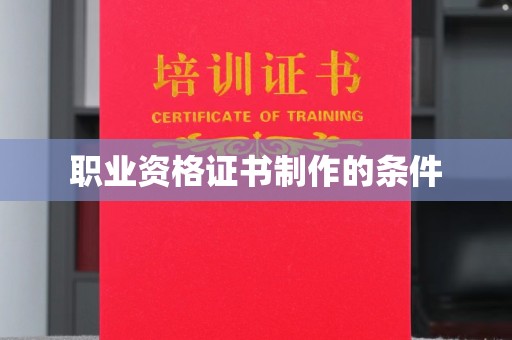 彭州职业资格证书制作的条件
