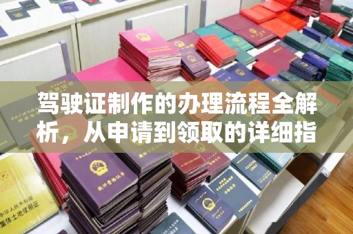 彭州驾驶证制作的办理流程全解析，从申请到领取的详细指南