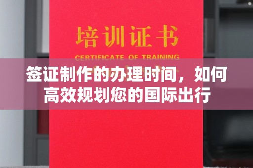 彭州签证制作的办理时间，如何高效规划您的国际出行