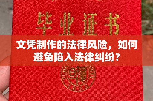 彭州文凭制作的法律风险，如何避免陷入法律纠纷？